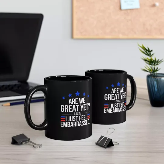 Discover Are We Great Yet Because I Just Feel Embarrassed Anti Trump Black Mug