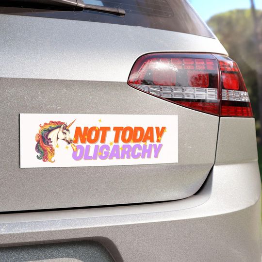 Discover Not Today Oligarchy , Ferocious Unicorn Car Bumper Magnet, Anti- Oligarchy Anti Trump