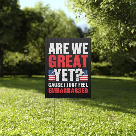 Discover Are we great yet yard sign, Anti Trump Protest Sign