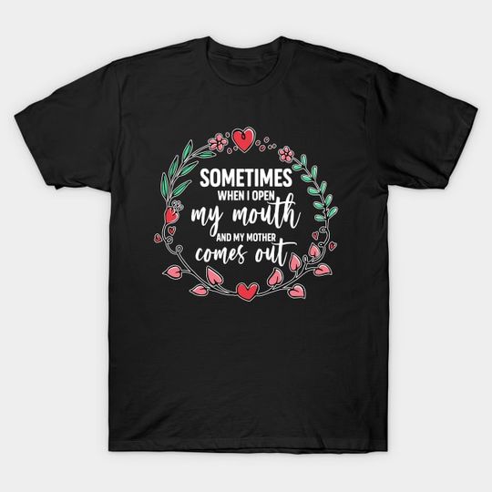 Discover Sometimes When I Open My Mouth My Mother Comes Out Funny Mother's Day Gift For Women Mom Mama - Mothers Day - T-Shirt