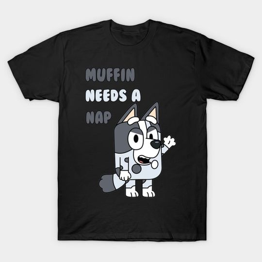 Discover Muffin needs a nap - Muffin BlueyDad - T-Shirt
