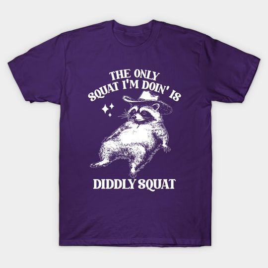 Discover The Only Squat I’m Doin’ Is Diddly Squat - Funny Cowboy Raccoon - Diddly - T-Shirt