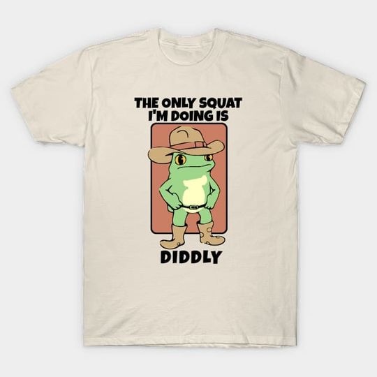 Discover The Only Squat I’m Doing Is Diddly - The Only Squat Im Doing Is Diddly - T-Shirt