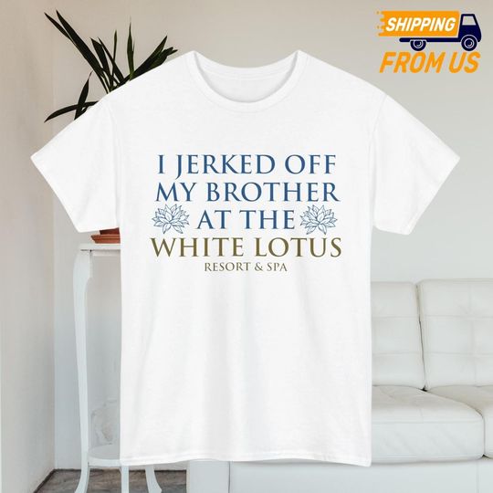 Discover I Jerked Off My Brother At The White Lotus Shirt, Funny White Lotus