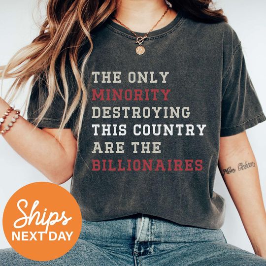 Discover The Only Minority Destroying This Country Are The Billionaires T Shirt, Dark Humor Political Shirts