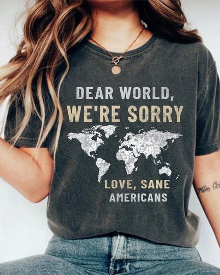 Discover Dear World We're Sorry love sane Americans Shirt, Resistance T-shirt
