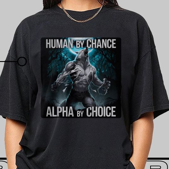Discover Human by Chance, Alpha by Choice Wolf T-Shirt, Funny Meme Alpha Tee,