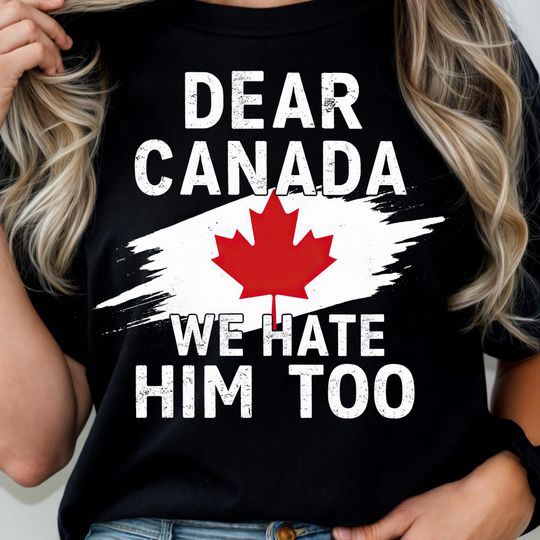 Discover Dear Canada We Hate Him Too shirt