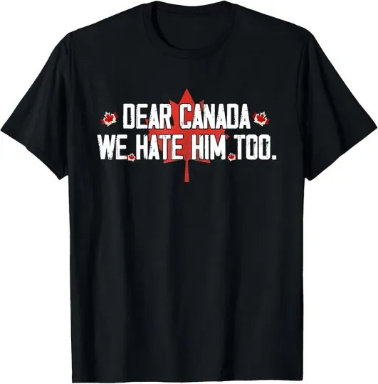 Discover Dear Canada We Hate Him Too T-Shirt