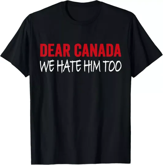 Discover Dear Canada We Hate Him Too T-Shirt
