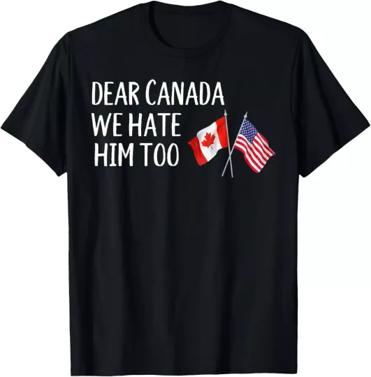 Discover Dear Canada We Hate Him Too T-Shirt