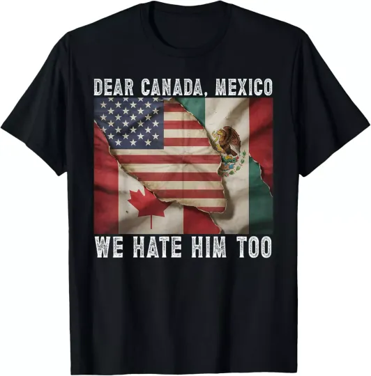Discover Dear Canada - Mexico We Hate Him Too Political Protest T-Shirt