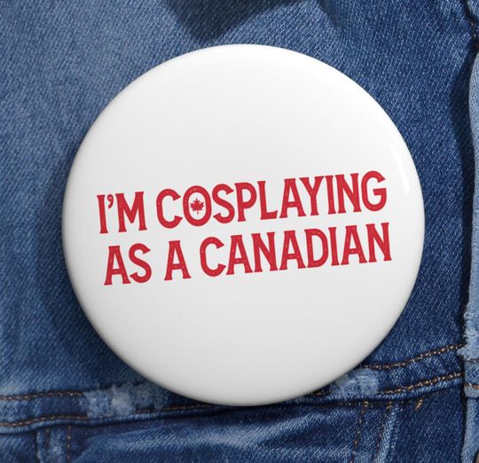 Discover I'm Cosplaying As Canadian Funny Pins Buttons Anti Trump