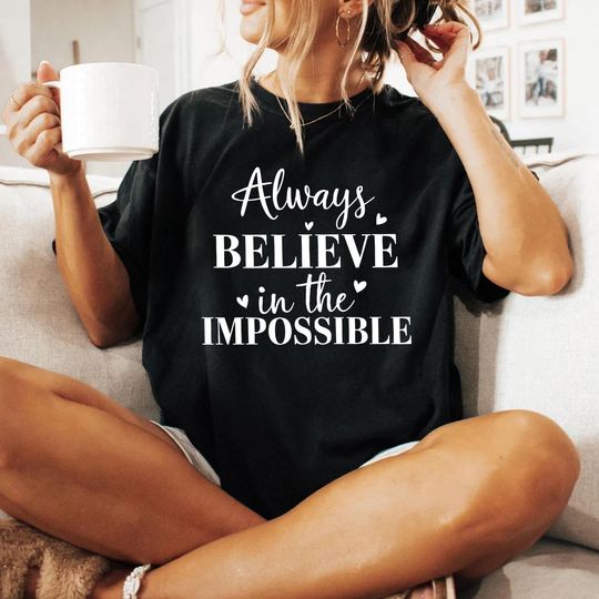 Discover Always Believe in the Impossible T-Shirt, Inspirational Shirt, Motivational Tee