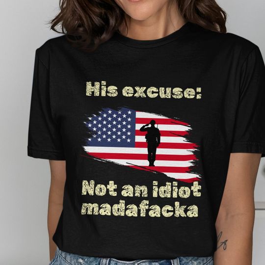 Discover His excuse, Not an idiot madafacka, patriotic Shirt