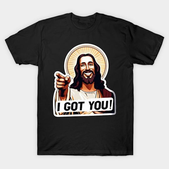 Discover I Got You Jesus Christ - Jesus Meme - T-Shirt