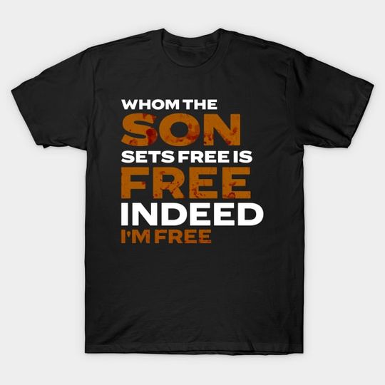 Discover Whom The Son Sets Free is Free Indeed - Salvation - T-Shirt