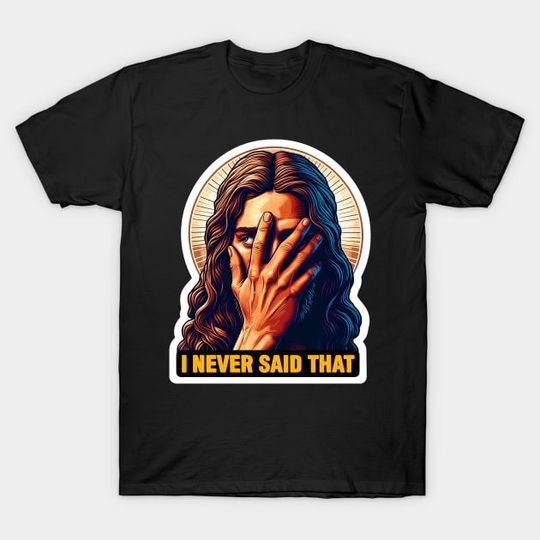 Discover I Never Said That meme Jesus Christ WWJD - Jesus Meme - T-Shirt