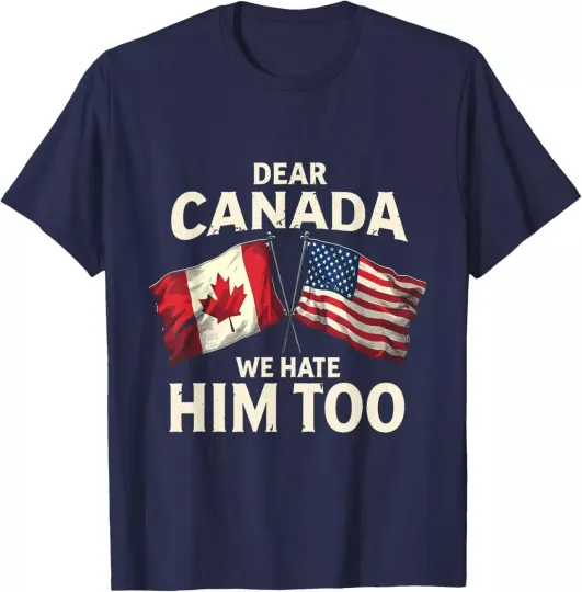 Discover Dear Canada We Hate Him Too Political Protest Canada Us Flag Unisex T-shirt