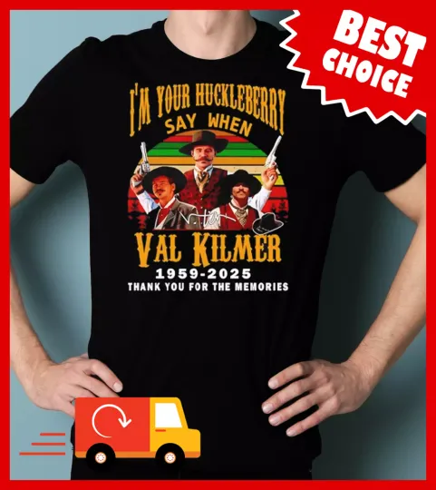Discover I'm Your Huckleberry Say When Val Kilmer 1959 2025 thank for the memorie T-shirt