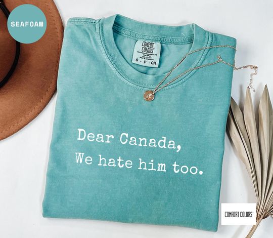 Discover Comfort Colors Dear Canada We Hate Him Too Shirt