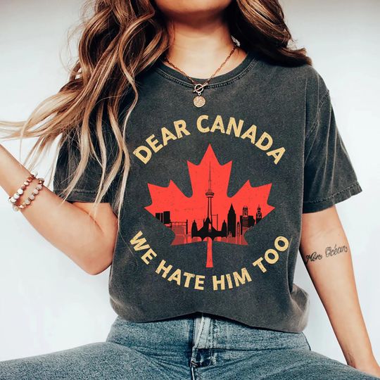 Discover Dear Canada We Hate Him Too Shirt, Anti Trump shirt, Funny Canada Shirt