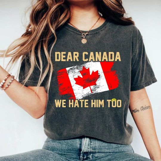 Discover Dear Canada We Hate Him Too Shirt, Anti Trump Political Protest Tee