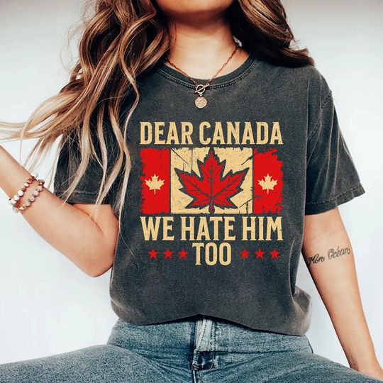 Discover Dear Canada We Hate Him Too Shirt, Anti Trump Political Protest Tee