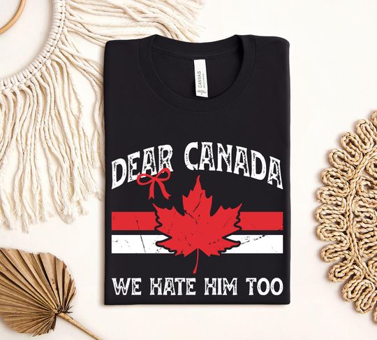 Discover Dear Canada We Hate Him Too Shirt, Anti Trump Political Protest Tee