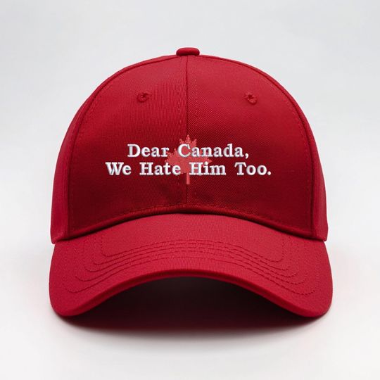 Discover Dear Canada We Hate Him Too Cap, Anti Trump Embroidered Hat, Political Hat