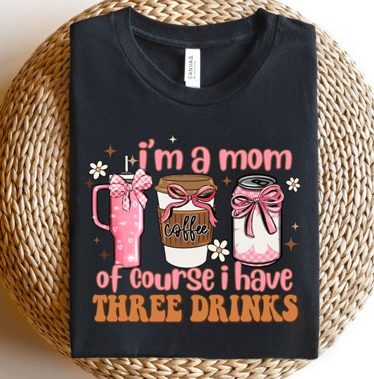 Discover I Am A Mom Of Course I Have 3 Drinks Shirt, Funny Mom Shirt, Coffee Mom Shirt