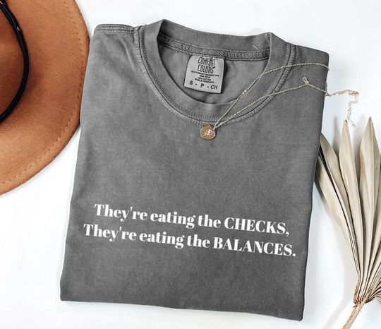 Discover They're Eating the Checks They're Eating the Balances Comfort Colors Shirt
