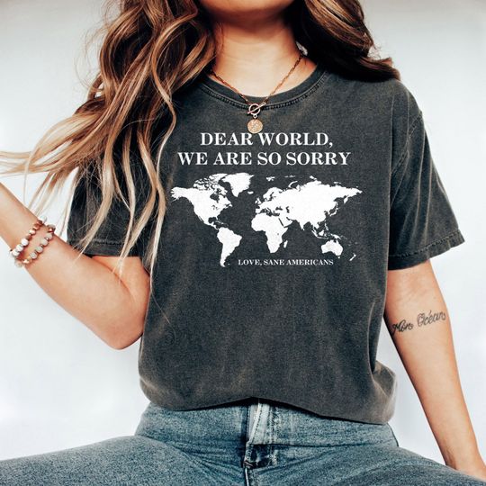 Discover Anti Trump Shirt, Dear World We Are So Sorry, Love, Sane Americans Tee, FDT Shirt
