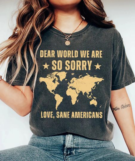 Discover Anti Trump Tshirt Dear World We Are So Sorry, Love, Sane Americans Tee