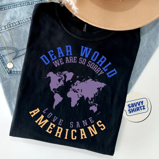 Discover Dear World, Sane Americans Are So Sorry Shirt, Anti-Trump Resistance Tee
