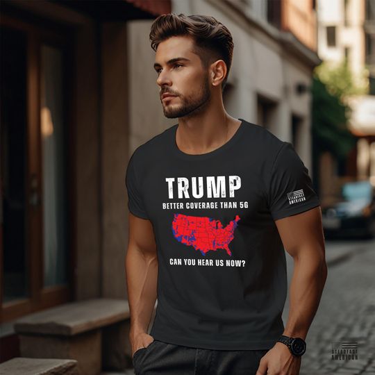 Discover Trump - Better Coverage Than 5G, Can You Hear Us Now T-Shirt | Patriotic Shirt