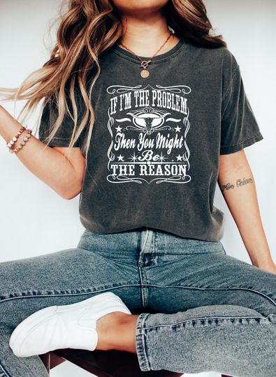 Discover If I'm The Problem Then You Might Be The Reason Shirt, Western Shirt