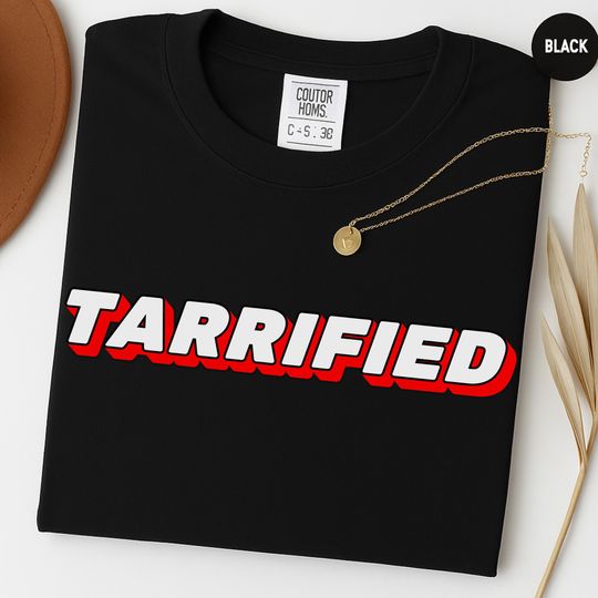 Discover Tarrified Political Humor Tariffs Economy World Politics Funny Sarcastic Stressed Terrified All The Feelings American Political Satire