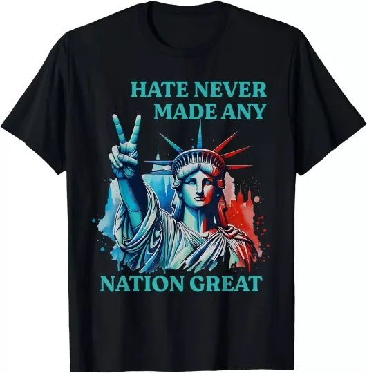 Discover Hate Never Made Any Nation Great Peace Anti Trump T-Shirt