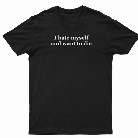 Discover I hate myself and want to die Shirt