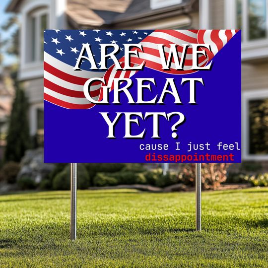 Discover Anti-Trump Yard Sign - "Are We Great Yet? 'Cause I Just Feel Dissappointmen