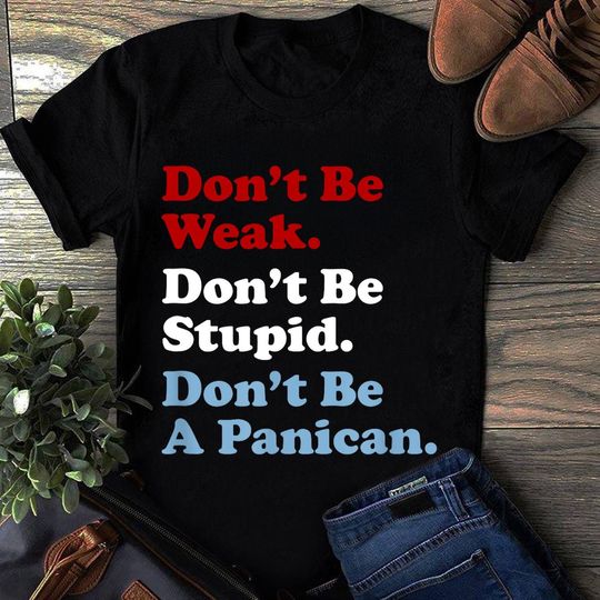 Discover Don't Be Weak Don't Be Stupid Don't Be A Panican Economy T-Shirt