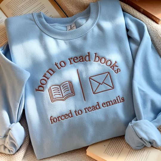 Discover Born To Read Books Forced To Read Emails Embroidered Sweatshirt, Funny Reader Sweatshirt