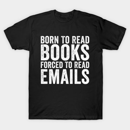 Discover Born To Read Books Forced To Read Emails - Born To Read Books Forced To Read Email - T-Shirt
