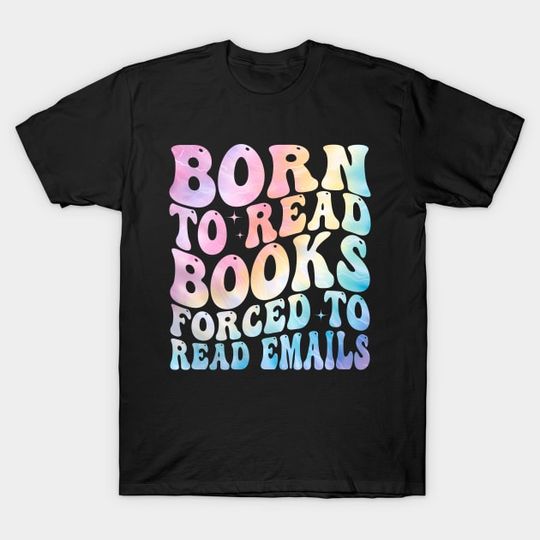 Discover Born To Read Books Forced To Read Emails - Born To Read Books Forced To Read Email - T-Shirt