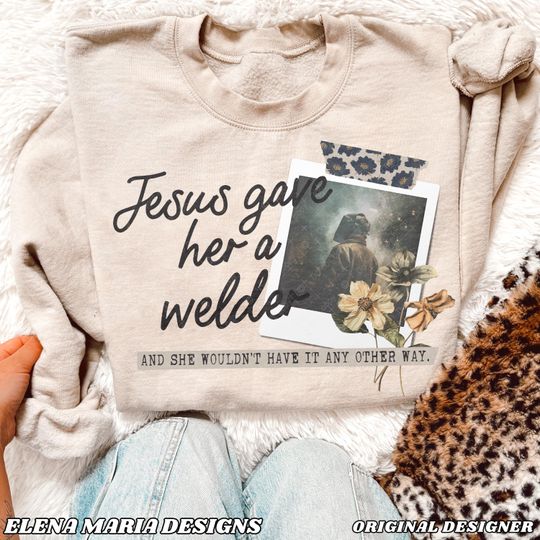 Discover Jesus Sweatshirt Jesus Gave Her A Welder Sweatshirt