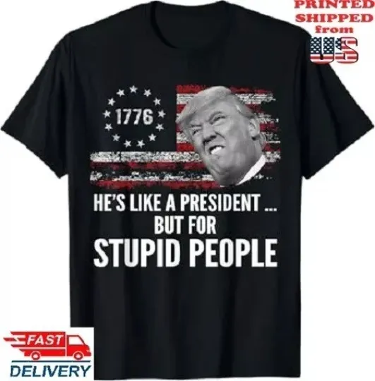Discover Anti Trump He's Like A President But for Stupid People T-Shirt