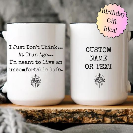 Discover Personalized I Just Don't Think At This Age Mug, I am meant to live uncomfortable, Birthday Mug