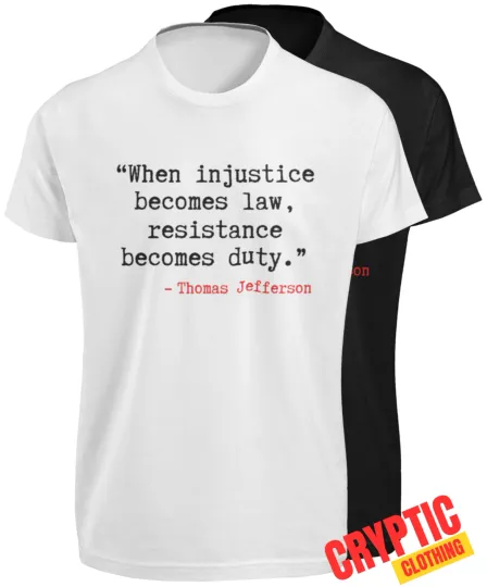Discover When Injustice Becomes Law, Resistance Becomes Duty - Thomas Jefferson Quote SHIRT