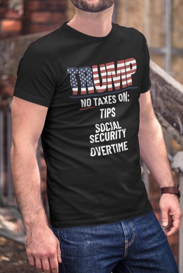 Discover No Taxes On Tips Social Security Overtime Tee Shirt Vote Donald Trump 2024 Tax Free Tips Trump Rally Shirt MAGA America First USA